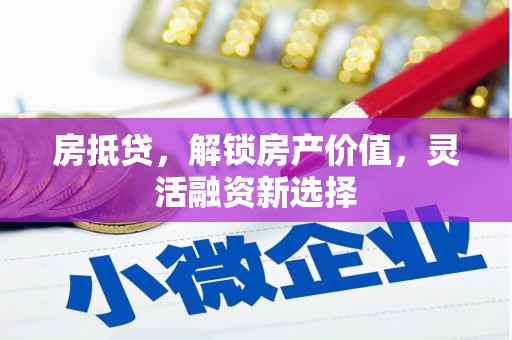 伽师房抵贷，解锁房产价值，灵活融资新选择