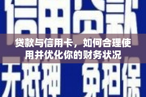 伽师贷款与信用卡，如何合理使用并优化你的财务状况