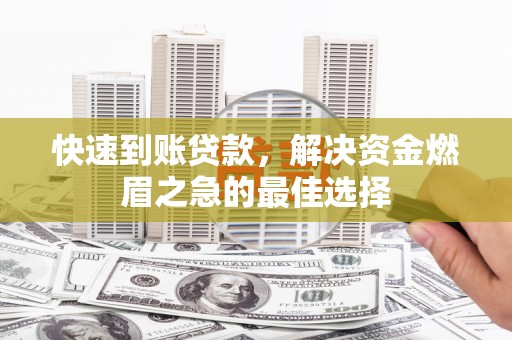 伽师快速到账贷款，解决资金燃眉之急的最佳选择