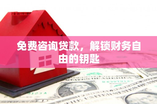 伽师免费咨询贷款，解锁财务自由的钥匙