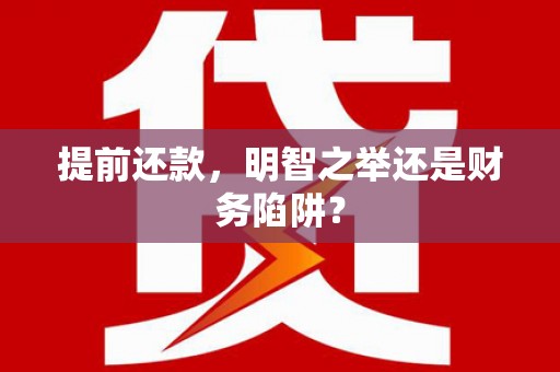 伽师提前还款，明智之举还是财务陷阱？