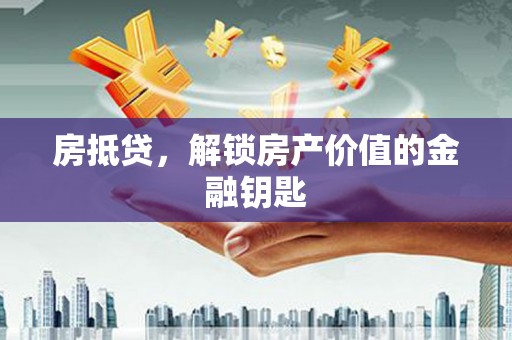 伽师房抵贷，解锁房产价值的金融钥匙
