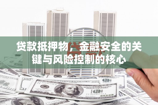 伽师贷款抵押物，金融安全的关键与风险控制的核心