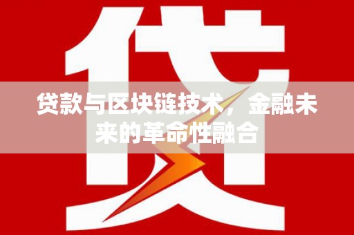 伽师贷款与区块链技术，金融未来的革命性融合