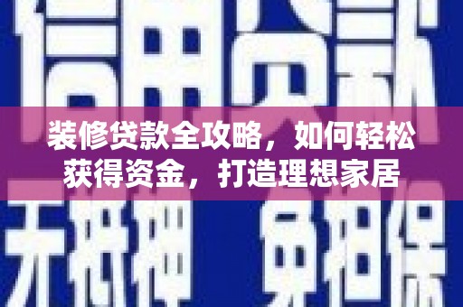 伽师装修贷款全攻略，如何轻松获得资金，打造理想家居