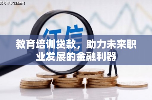 伽师教育培训贷款，助力未来职业发展的金融利器