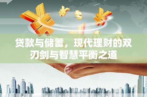伽师贷款与储蓄，现代理财的双刃剑与智慧平衡之道