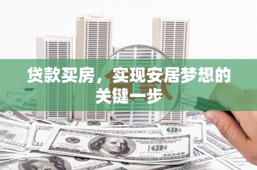 伽师贷款买房，实现安居梦想的关键一步