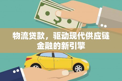 伽师物流贷款，驱动现代供应链金融的新引擎