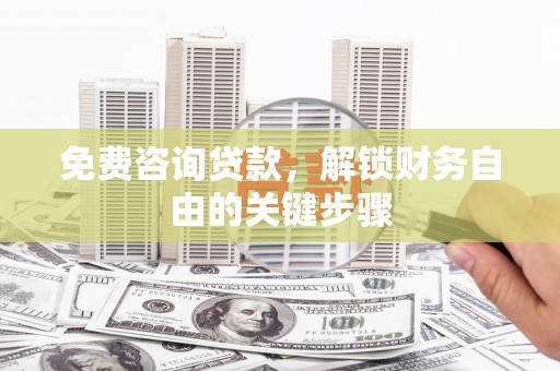 伽师免费咨询贷款，解锁财务自由的关键步骤