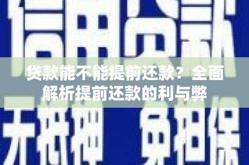 伽师贷款能不能提前还款？全面解析提前还款的利与弊