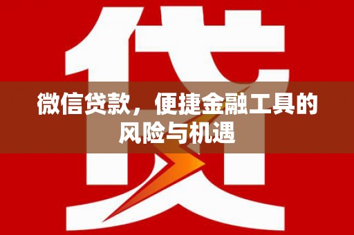 伽师微信贷款，便捷金融工具的风险与机遇