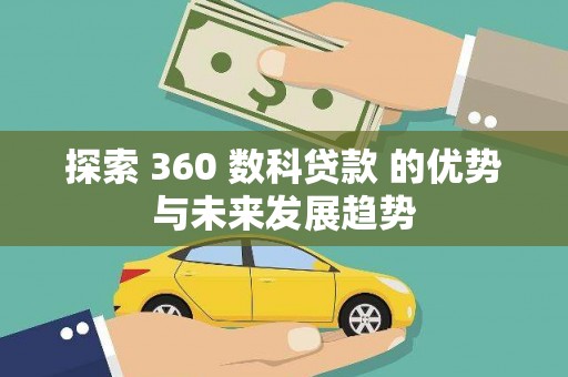 伽师探索 360 数科贷款 的优势与未来发展趋势
