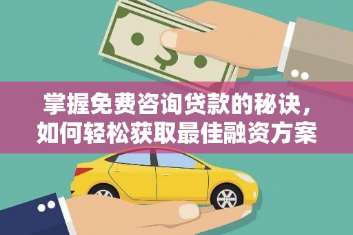 伽师掌握免费咨询贷款的秘诀，如何轻松获取最佳融资方案