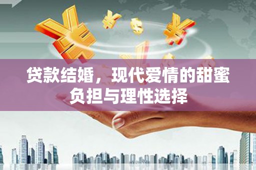 伽师贷款结婚，现代爱情的甜蜜负担与理性选择
