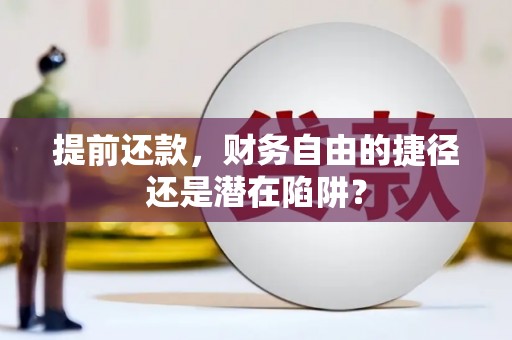 伽师提前还款，财务自由的捷径还是潜在陷阱？