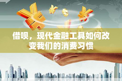伽师借呗，现代金融工具如何改变我们的消费习惯