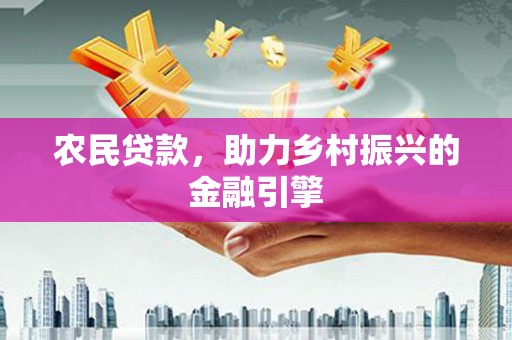 伽师农民贷款，助力乡村振兴的金融引擎
