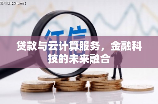 伽师贷款与云计算服务，金融科技的未来融合