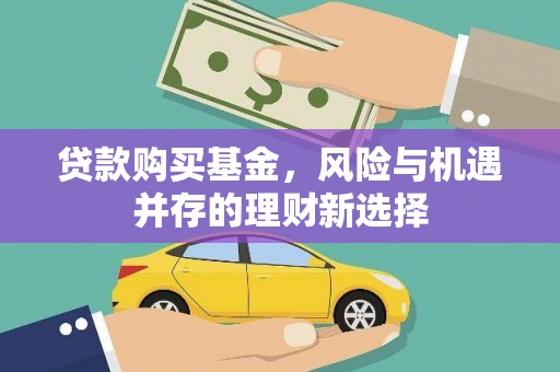 伽师贷款购买基金，风险与机遇并存的理财新选择