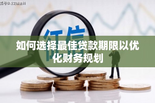 伽师如何选择最佳贷款期限以优化财务规划