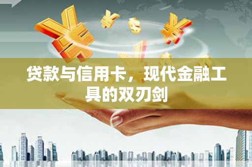 伽师贷款与信用卡，现代金融工具的双刃剑