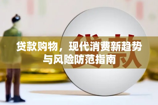 伽师贷款购物，现代消费新趋势与风险防范指南