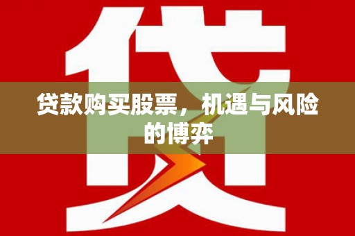 伽师贷款购买股票，机遇与风险的博弈