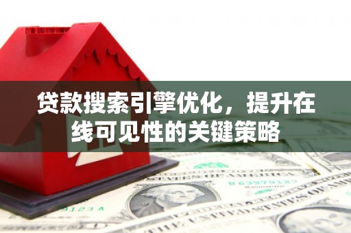 伽师贷款搜索引擎优化，提升在线可见性的关键策略