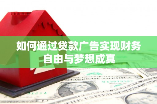 伽师如何通过贷款广告实现财务自由与梦想成真