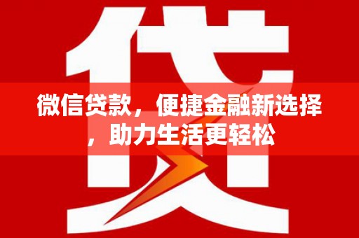 伽师微信贷款，便捷金融新选择，助力生活更轻松