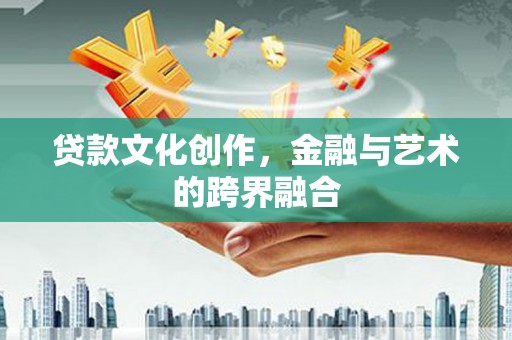 伽师贷款文化创作，金融与艺术的跨界融合