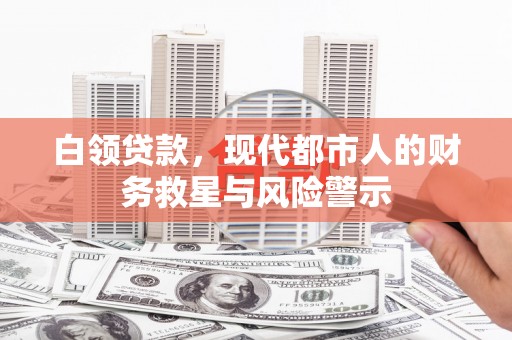 伽师白领贷款，现代都市人的财务救星与风险警示