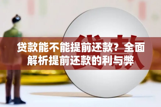 伽师贷款能不能提前还款？全面解析提前还款的利与弊