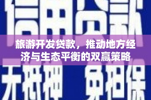 伽师旅游开发贷款，推动地方经济与生态平衡的双赢策略