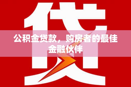 伽师公积金贷款，购房者的最佳金融伙伴