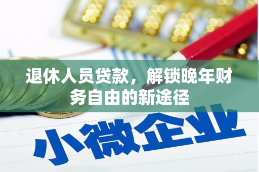 伽师退休人员贷款，解锁晚年财务自由的新途径