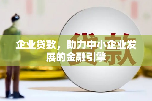 伽师企业贷款，助力中小企业发展的金融引擎
