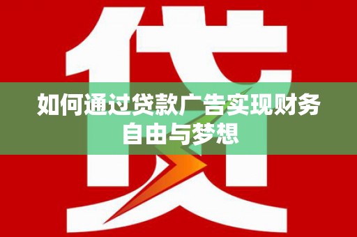 伽师如何通过贷款广告实现财务自由与梦想