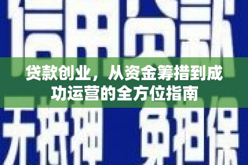 伽师贷款创业，从资金筹措到成功运营的全方位指南