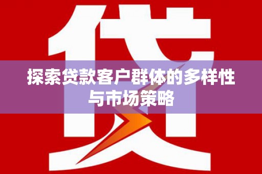 伽师探索贷款客户群体的多样性与市场策略