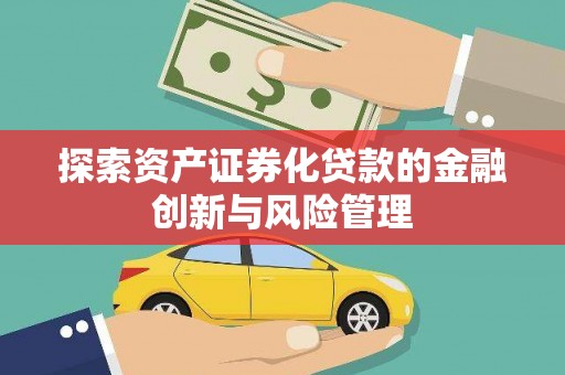 伽师探索资产证券化贷款的金融创新与风险管理