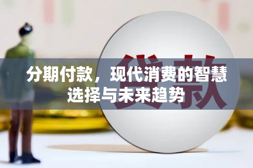 伽师分期付款，现代消费的智慧选择与未来趋势