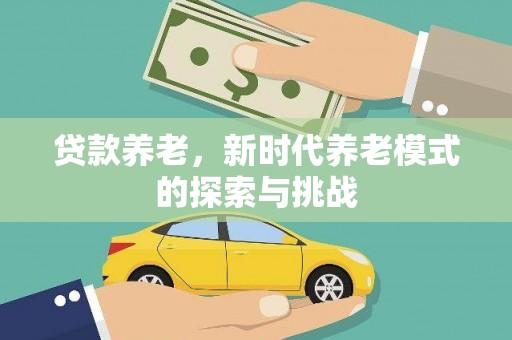 伽师贷款养老，新时代养老模式的探索与挑战