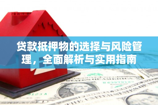 伽师贷款抵押物的选择与风险管理，全面解析与实用指南