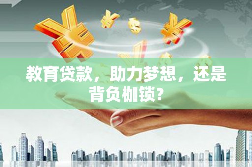 伽师教育贷款，助力梦想，还是背负枷锁？