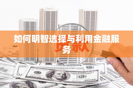 伽师如何明智选择与利用金融服务
