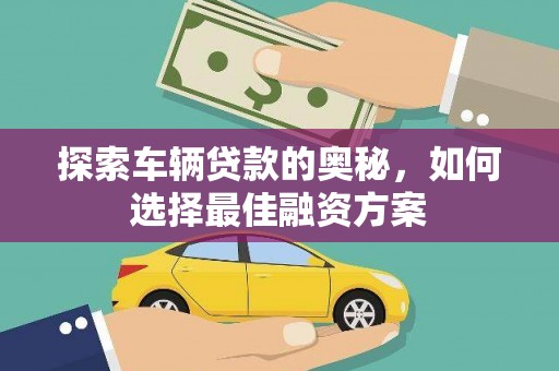 伽师探索车辆贷款的奥秘，如何选择最佳融资方案