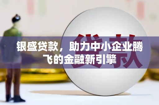 伽师银盛贷款，助力中小企业腾飞的金融新引擎