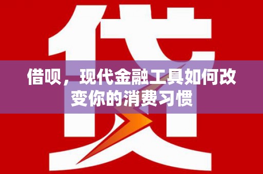 伽师借呗，现代金融工具如何改变你的消费习惯